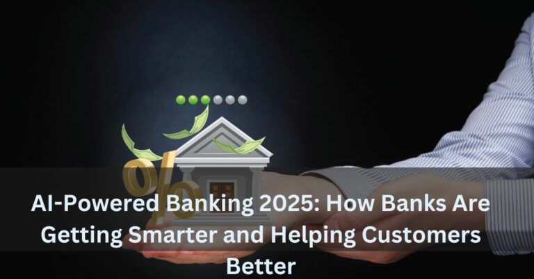 AI-Powered Banking 2025: How Banks Are Getting Smarter and Helping Customers Better