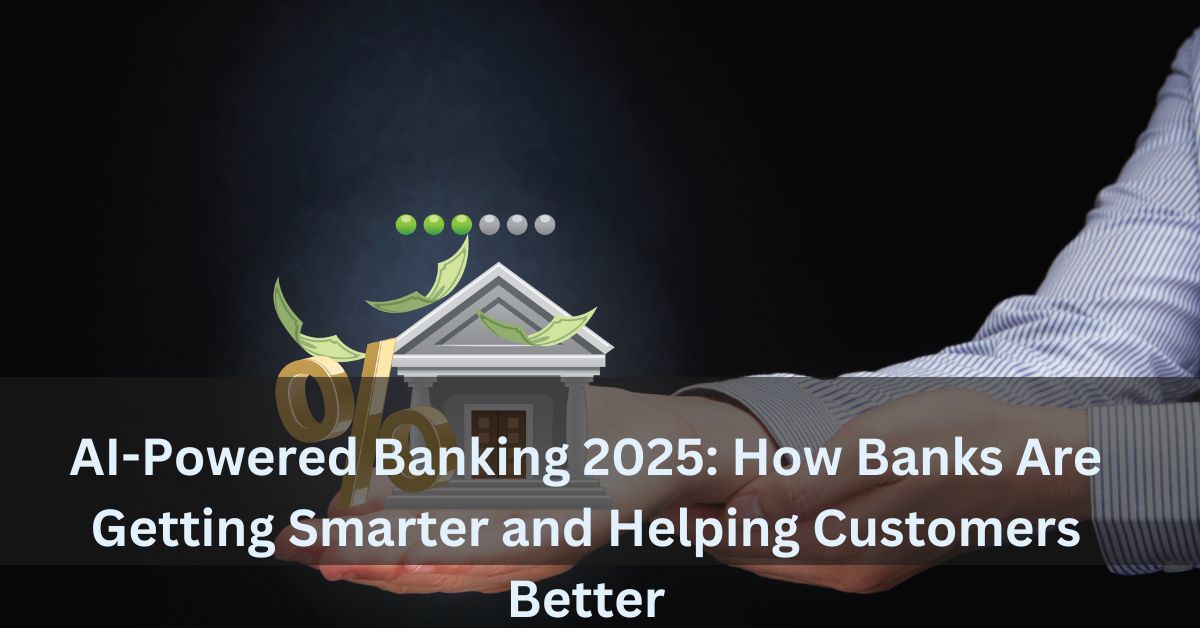 AI-Powered Banking 2025 How Banks Are Getting Smarter and Helping Customers Better