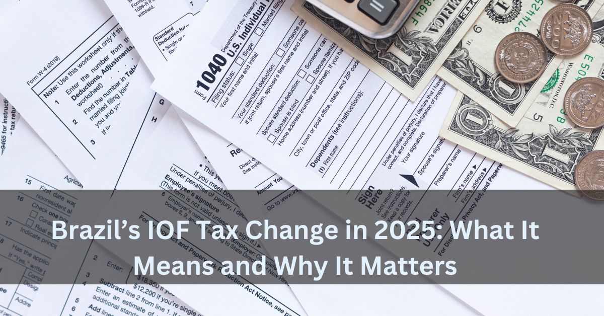 Brazil’s IOF Tax Change in 2025 What It Means and Why It Matters