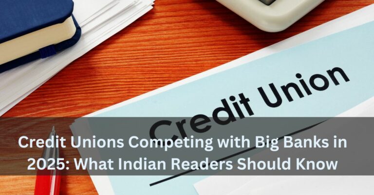 Credit Unions Competing with Big Banks in 2025: What Indian Readers Should Know