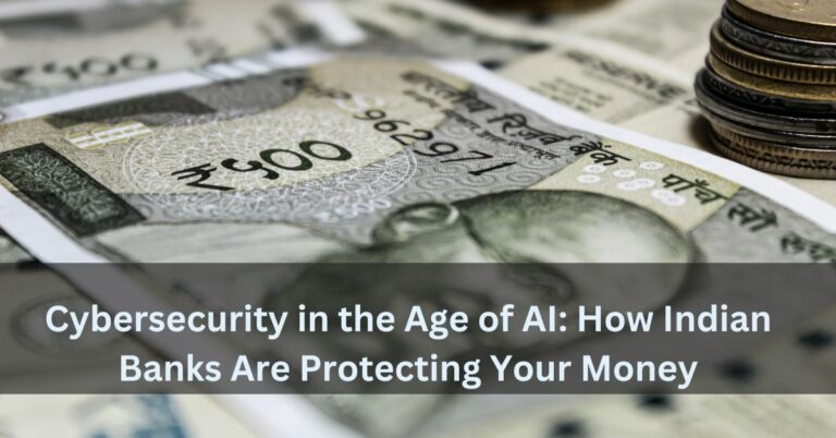 Cybersecurity in the Age of AI: How Indian Banks Are Protecting Your Money