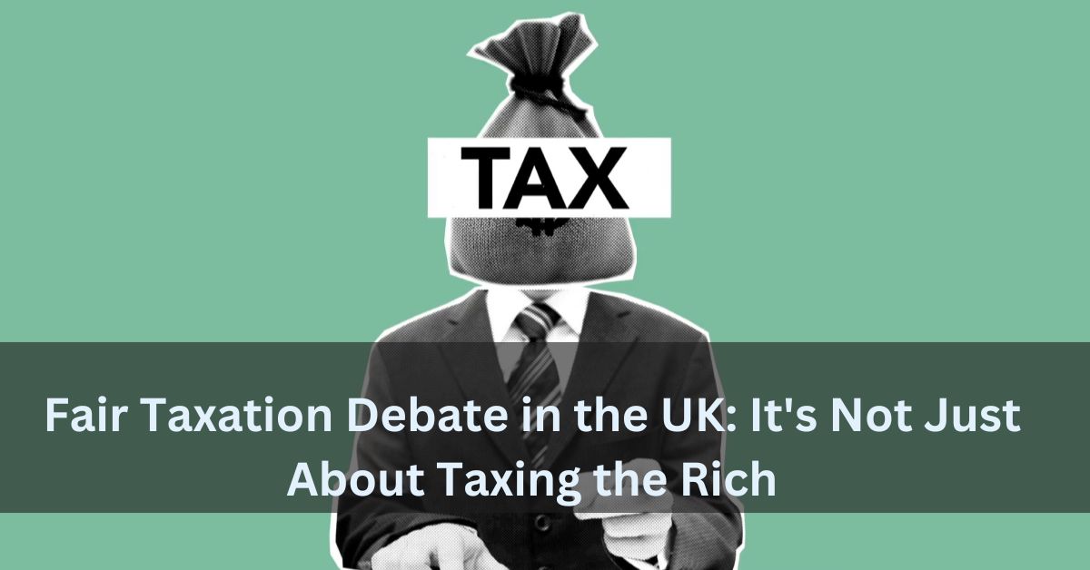 Fair Taxation Debate in the UK It's Not Just About Taxing the Rich