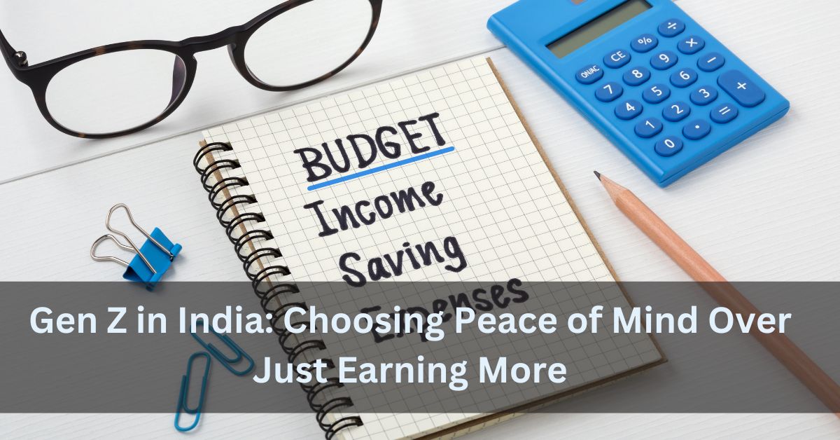 Gen Z in India Choosing Peace of Mind Over Just Earning More