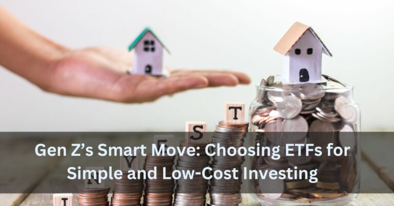 Gen Z’s Smart Move: Choosing ETFs for Simple and Low-Cost Investing