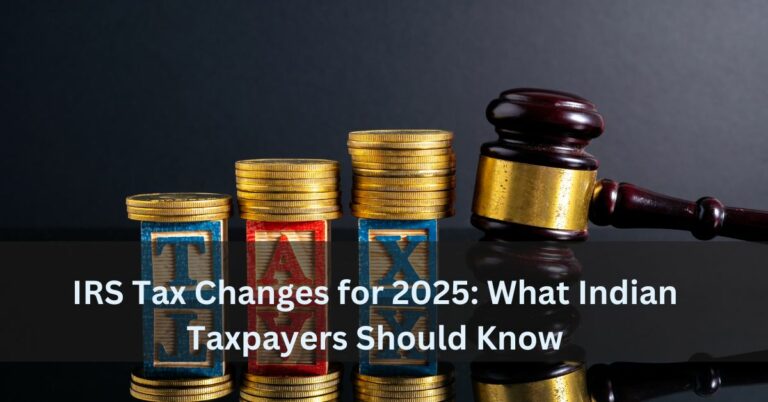 IRS Tax Changes for 2025: What Indian Taxpayers Should Know