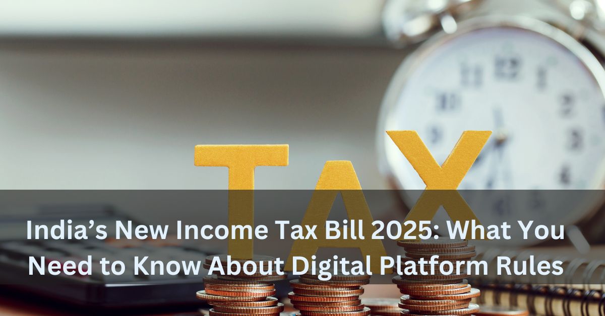 India’s New Income Tax Bill 2025 What You Need to Know About Digital Platform Rules