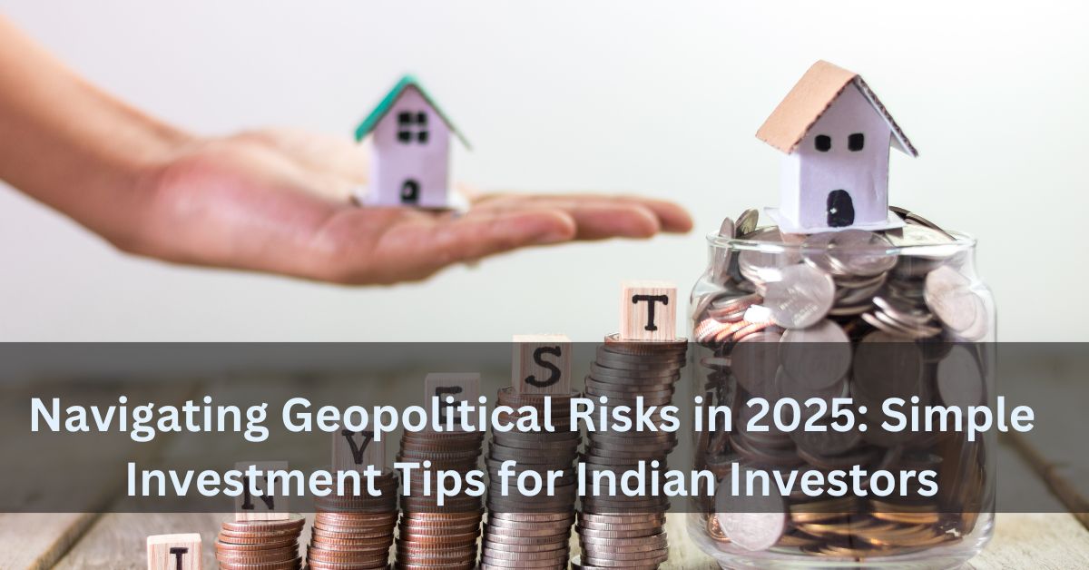 Navigating Geopolitical Risks in 2025 Simple Investment Tips for Indian Investors