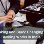 Open Banking and BaaS Changing the Way Banking Works in India