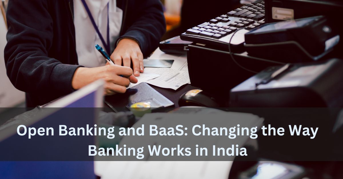 Open Banking and BaaS Changing the Way Banking Works in India