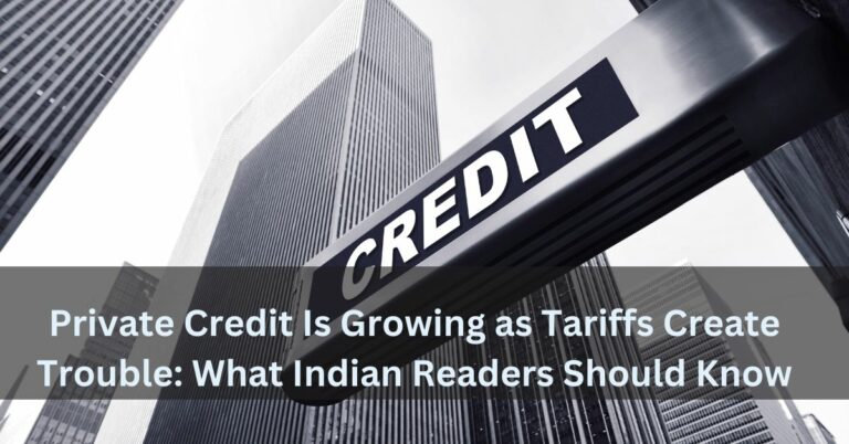 Private Credit Is Growing as Tariffs Create Trouble: What Indian Readers Should Know
