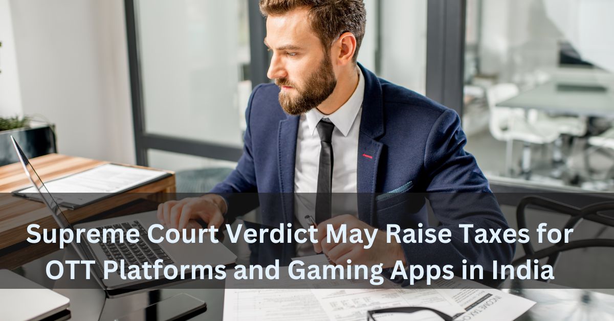 Supreme Court Verdict May Raise Taxes for OTT Platforms and Gaming Apps in India