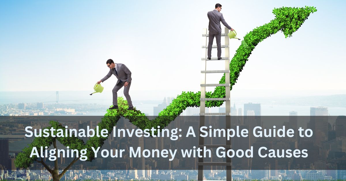 Sustainable Investing A Simple Guide to Aligning Your Money with Good Causes