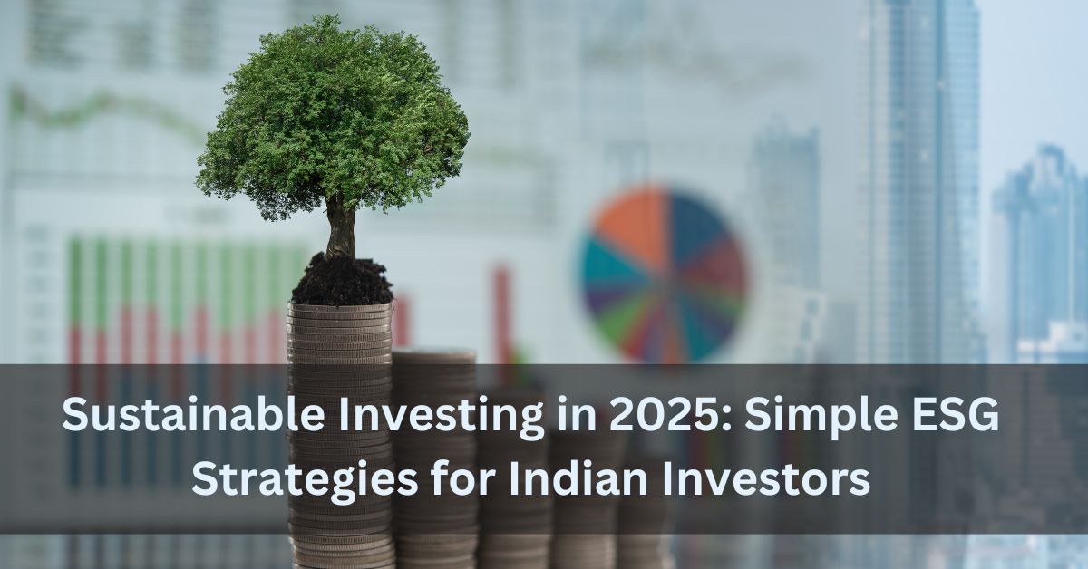 Sustainable Investing in 2025 Simple ESG Strategies for Indian Investors