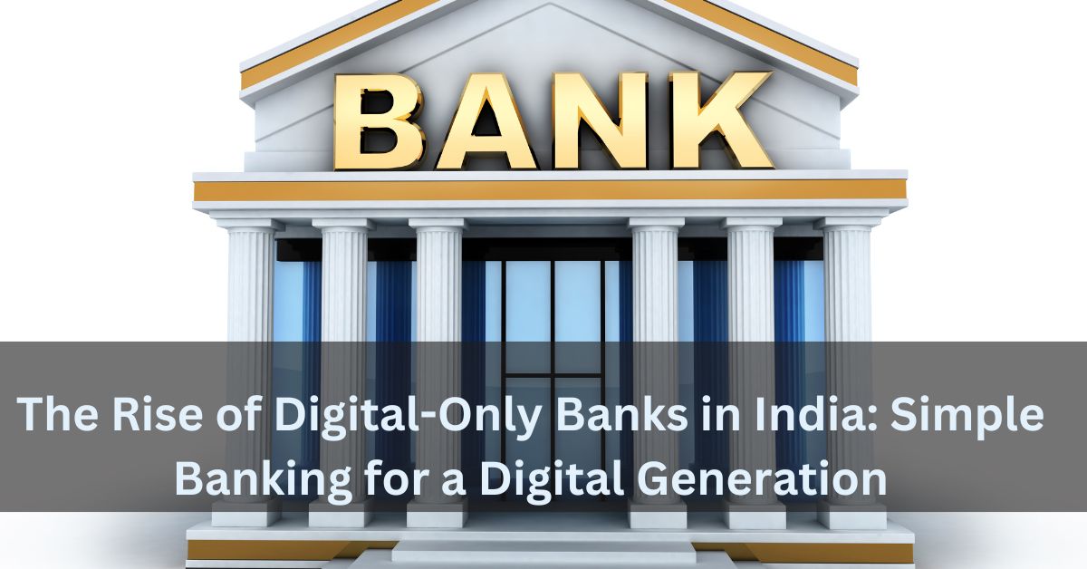 The Rise of Digital-Only Banks in India Simple Banking for a Digital Generation