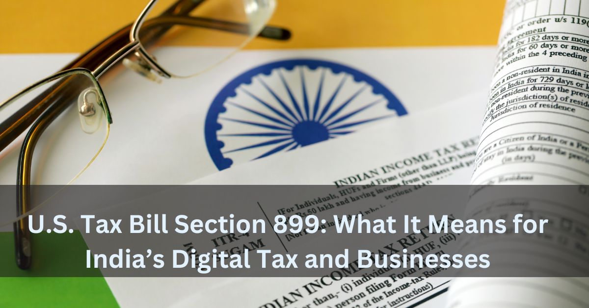 U.S. Tax Bill Section 899 What It Means for India’s Digital Tax and Businesses