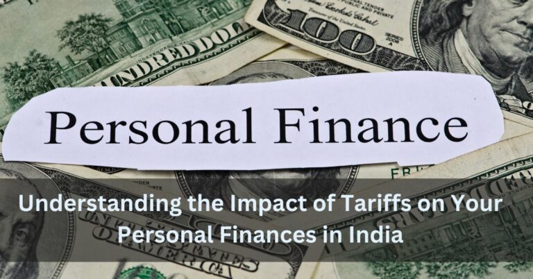 Understanding the Impact of Tariffs on Your Personal Finances in India